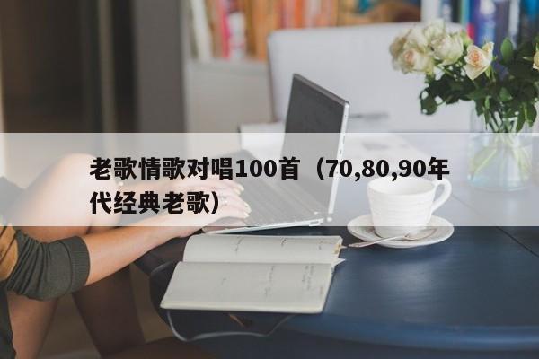 老歌情歌对唱100首（70,80,90年代经典老歌）-第1张图片-科灵网