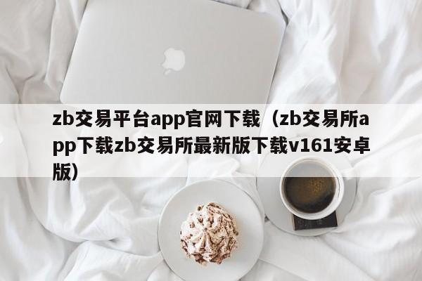 zb交易平台app官网下载（zb交易所app下载zb交易所最新版下载v161安卓版）-第1张图片-科灵网