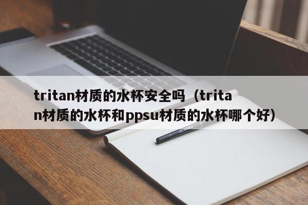 tritan材质的水杯安全吗（tritan材质的水杯和ppsu材质的水杯哪个好）-第1张图片-科灵网