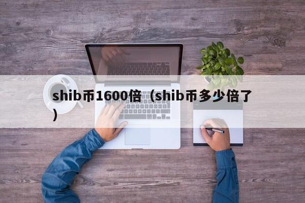 shib币1600倍（shib币多少倍了）-第1张图片-科灵网