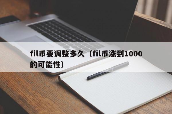 fil币要调整多久（fil币涨到1000的可能性）-第1张图片-科灵网