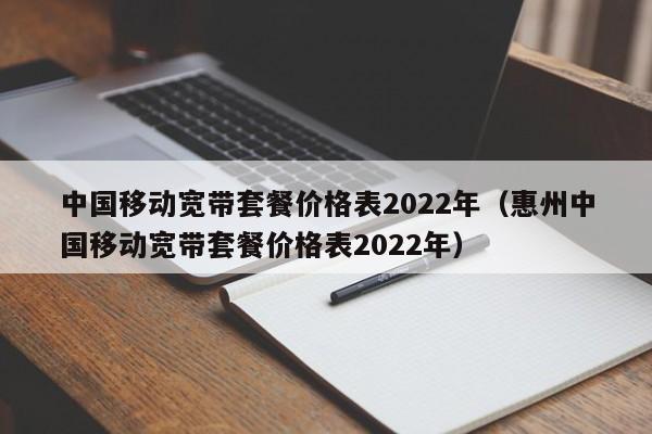 中国移动宽带套餐价格表2022年（惠州中国移动宽带套餐价格表2022年）-第1张图片-科灵网