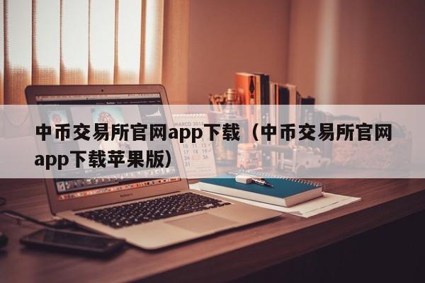 中币交易所官网app下载（中币交易所官网app下载苹果版）-第1张图片-科灵网