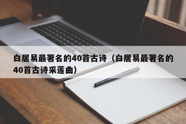 白居易最著名的40首古诗（白居易最著名的40首古诗采莲曲）-第1张图片-科灵网