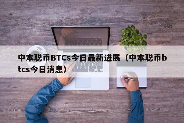 中本聪币BTCs今日最新进展（中本聪币btcs今日消息）-第1张图片-科灵网