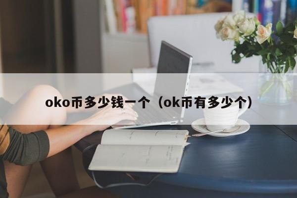 oko币多少钱一个（ok币有多少个）-第1张图片-科灵网