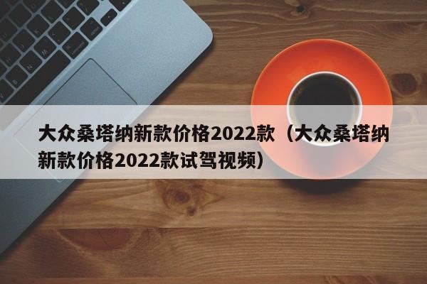 大众桑塔纳新款价格2022款（大众桑塔纳新款价格2022款试驾视频）-第1张图片-科灵网