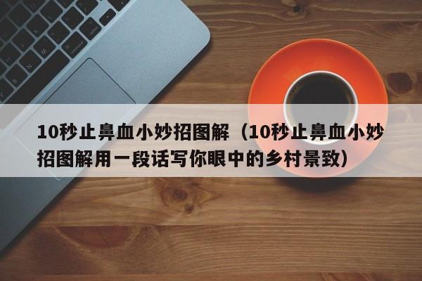 10秒止鼻血小妙招图解（10秒止鼻血小妙招图解用一段话写你眼中的乡村景致）-第1张图片-科灵网