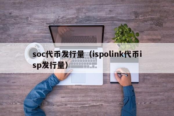 soc代币发行量（ispolink代币isp发行量）-第1张图片-科灵网