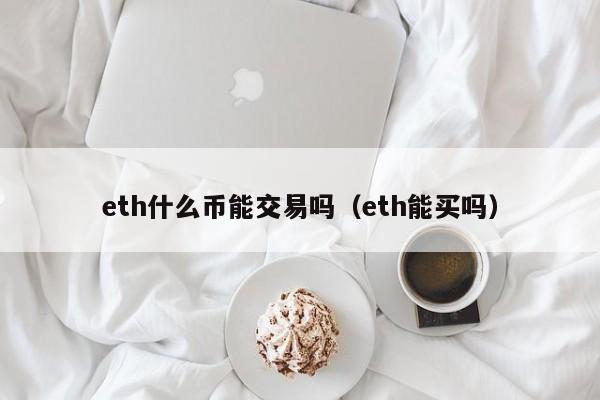 eth什么币能交易吗（eth能买吗）-第1张图片-科灵网