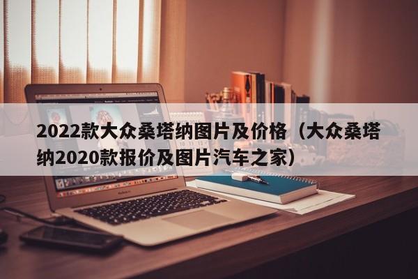 2022款大众桑塔纳图片及价格（大众桑塔纳2020款报价及图片汽车之家）-第1张图片-科灵网