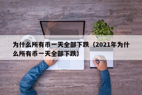 为什么所有币一天全部下跌（2021年为什么所有币一天全部下跌）-第1张图片-科灵网