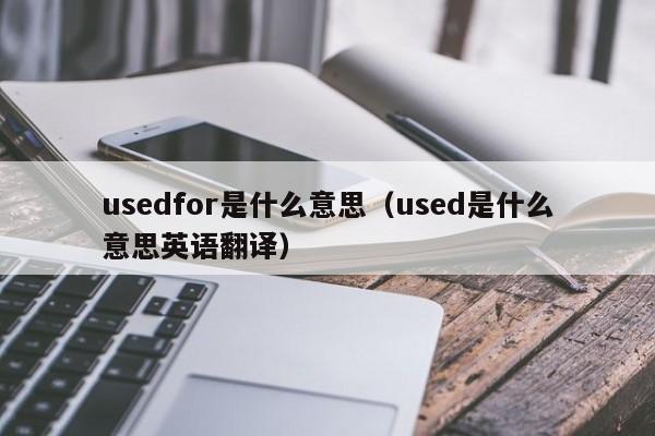 usedfor是什么意思（used是什么意思英语翻译）-第1张图片-科灵网