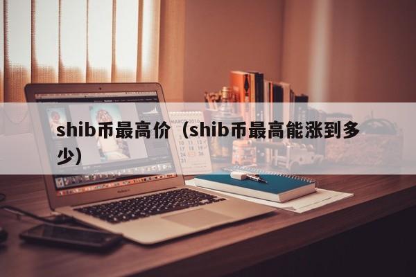 shib币最高价（shib币最高能涨到多少）-第1张图片-科灵网