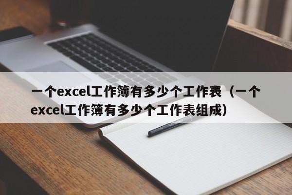 一个excel工作簿有多少个工作表（一个excel工作簿有多少个工作表组成）-第1张图片-科灵网