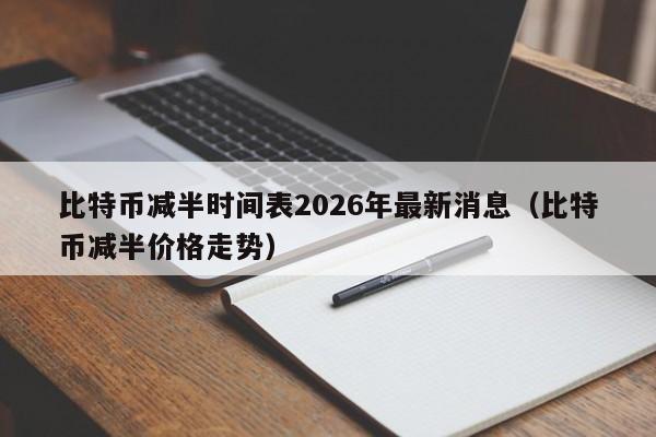 比特币减半时间表2026年最新消息（比特币减半价格走势）-第1张图片-科灵网