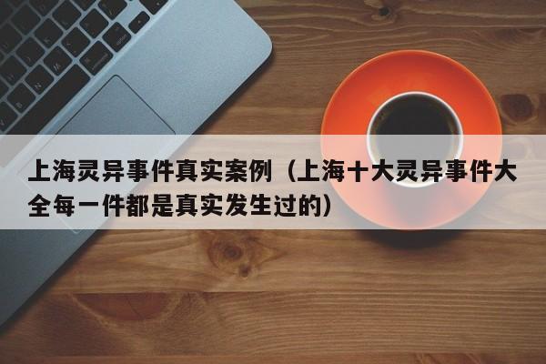 上海灵异事件真实案例（上海十大灵异事件大全每一件都是真实发生过的）-第1张图片-科灵网