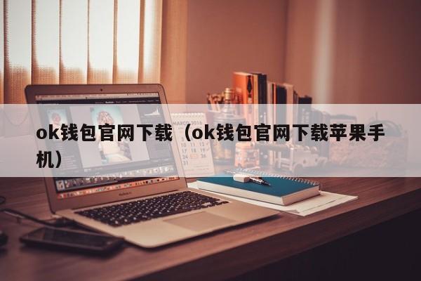 ok钱包官网下载（ok钱包官网下载苹果手机）-第1张图片-科灵网