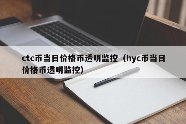 ctc币当日价格币透明监控（hyc币当日价格币透明监控）-第1张图片-科灵网