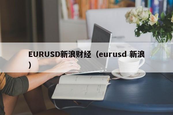 EURUSD新浪财经（eurusd 新浪）-第1张图片-科灵网