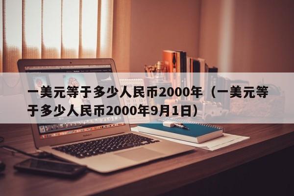 一美元等于多少人民币2000年（一美元等于多少人民币2000年9月1日）-第1张图片-科灵网