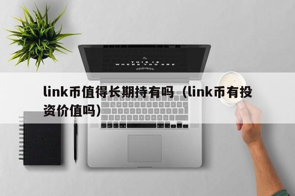 link币值得长期持有吗（link币有投资价值吗）-第1张图片-科灵网