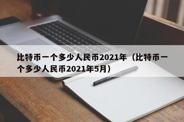 比特币一个多少人民币2021年（比特币一个多少人民币2021年5月）-第1张图片-科灵网